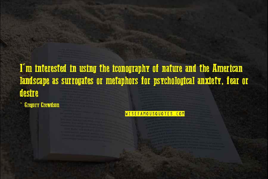 Bachpan Ki Yadein Quotes By Gregory Crewdson: I'm interested in using the iconography of nature