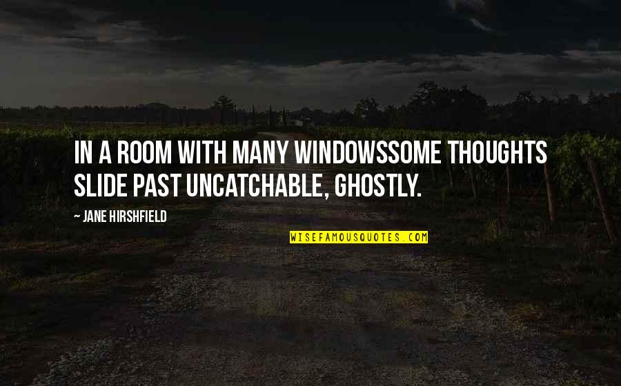 Bachpan Memories Quotes By Jane Hirshfield: In a room with many windowssome thoughts slide