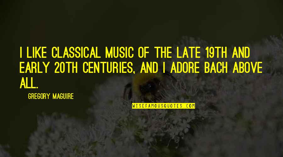 Bach's Music Quotes By Gregory Maguire: I like classical music of the late 19th