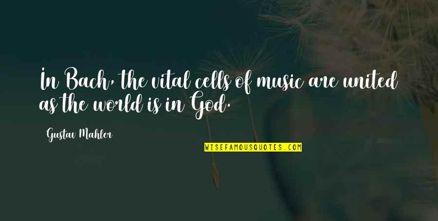 Bach's Music Quotes By Gustav Mahler: In Bach, the vital cells of music are