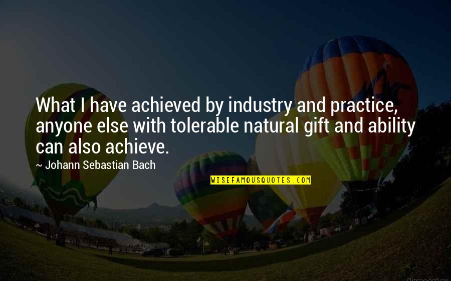 Bach's Music Quotes By Johann Sebastian Bach: What I have achieved by industry and practice,