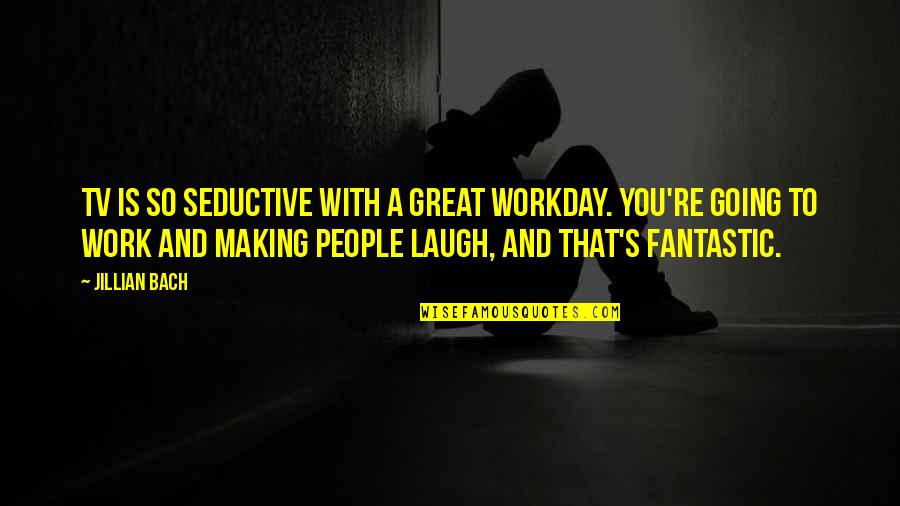 Bach's Quotes By Jillian Bach: TV is so seductive with a great workday. Bach's Quotes By Jillian Bach: TV is so seductive with a great workday.