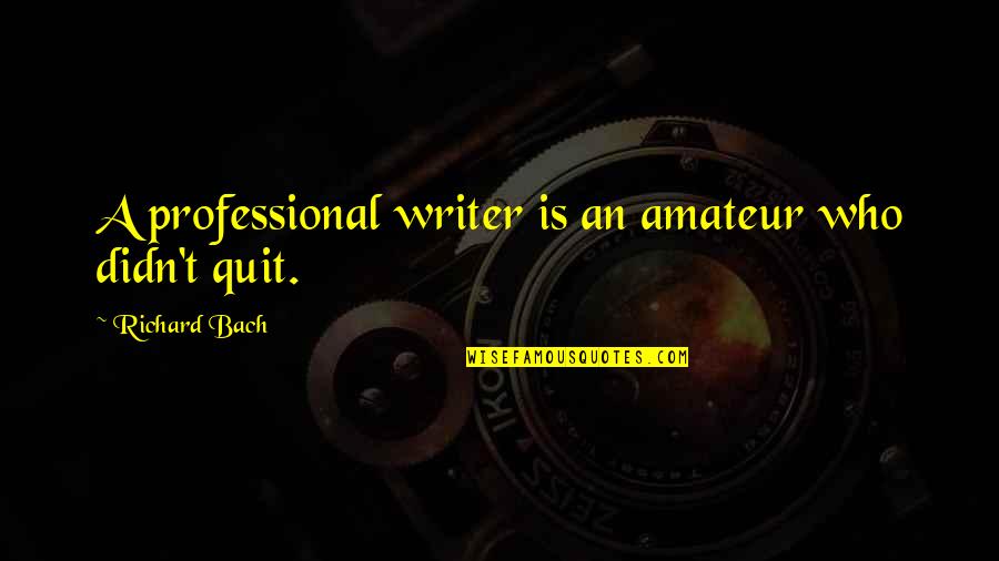 Bach's Quotes By Richard Bach: A professional writer is an amateur who didn't Bach's Quotes By Richard Bach: A professional writer is an amateur who didn't
