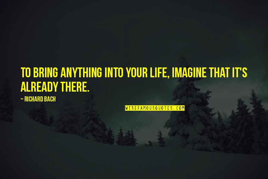 Bach's Quotes By Richard Bach: To bring anything into your life, imagine that