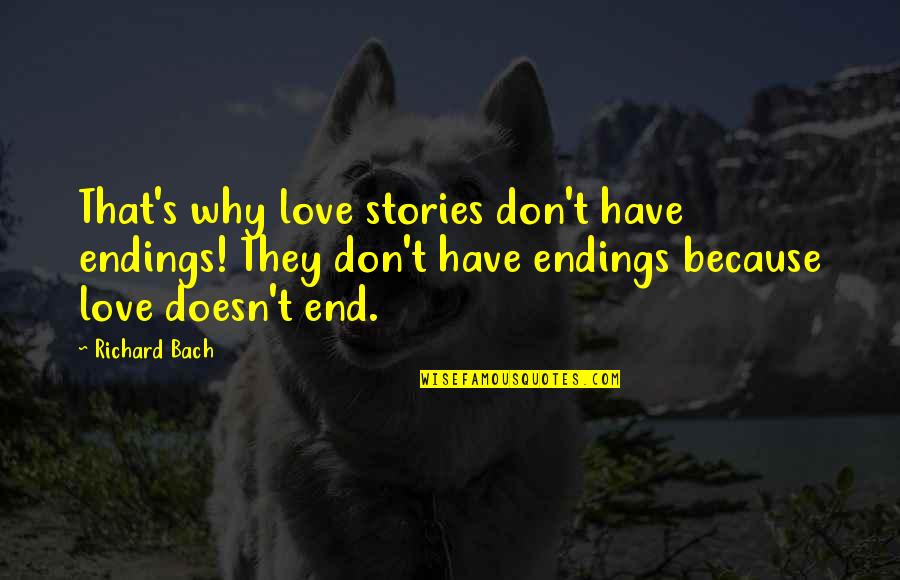 Bach's Quotes By Richard Bach: That's why love stories don't have endings! They Bach's Quotes By Richard Bach: That's why love stories don't have endings! They