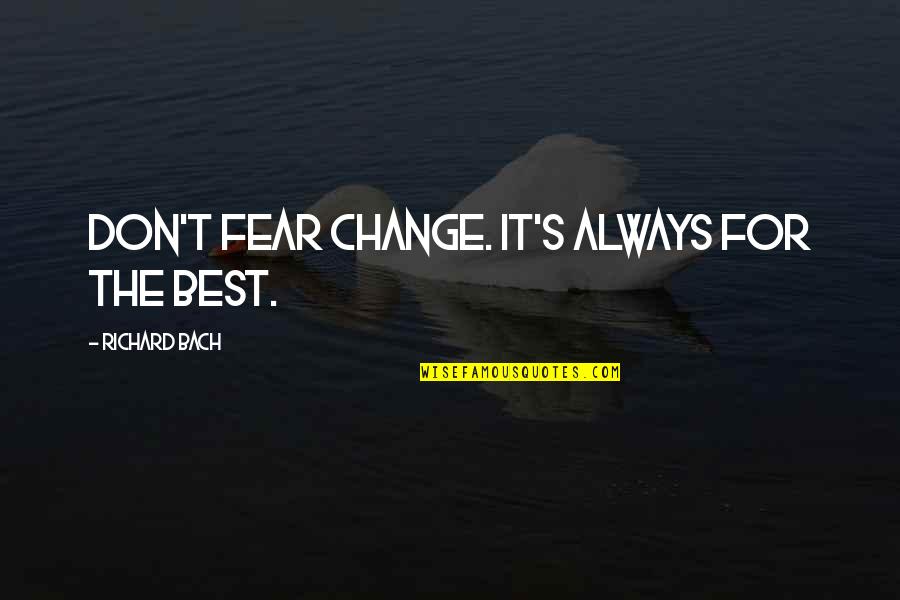 Bach's Quotes By Richard Bach: Don't fear change. It's always for the best. Bach's Quotes By Richard Bach: Don't fear change. It's always for the best.