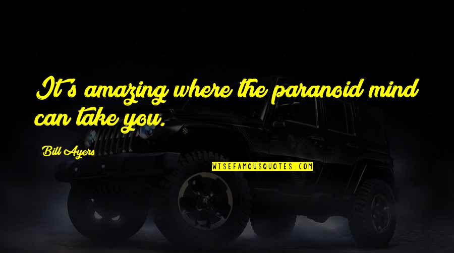 Bachtell Mechanical Quotes By Bill Ayers: It's amazing where the paranoid mind can take Bachtell Mechanical Quotes By Bill Ayers: It's amazing where the paranoid mind can take
