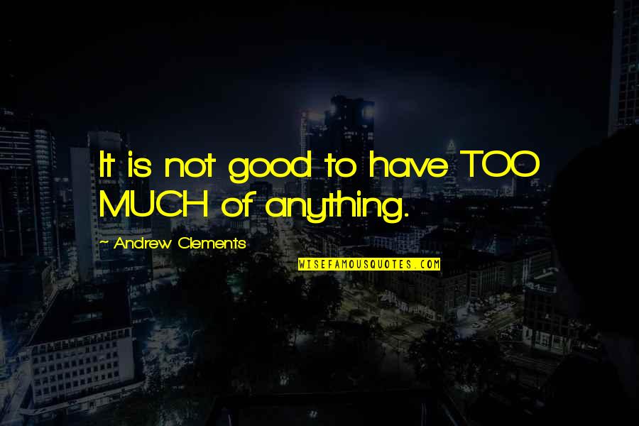 Bachtelldes Quotes By Andrew Clements: It is not good to have TOO MUCH