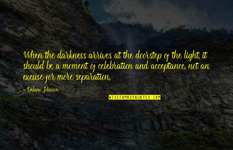 Bachtelldes Quotes By Delano Johnson: When the darkness arrives at the doorstep of
