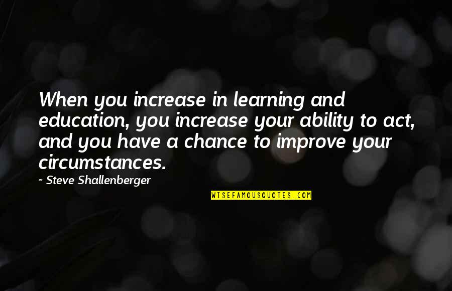 Bachus And Schanker Quotes By Steve Shallenberger: When you increase in learning and education, you