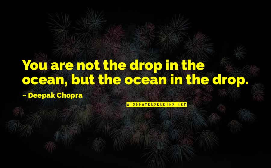Bachus Quotes By Deepak Chopra: You are not the drop in the ocean,