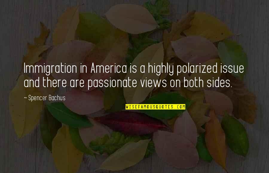 Bachus Quotes By Spencer Bachus: Immigration in America is a highly polarized issue