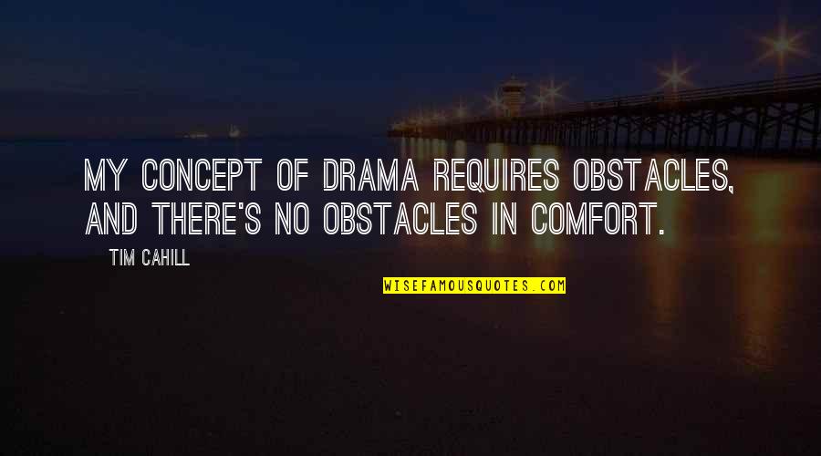 Bachus Quotes By Tim Cahill: My concept of drama requires obstacles, and there's