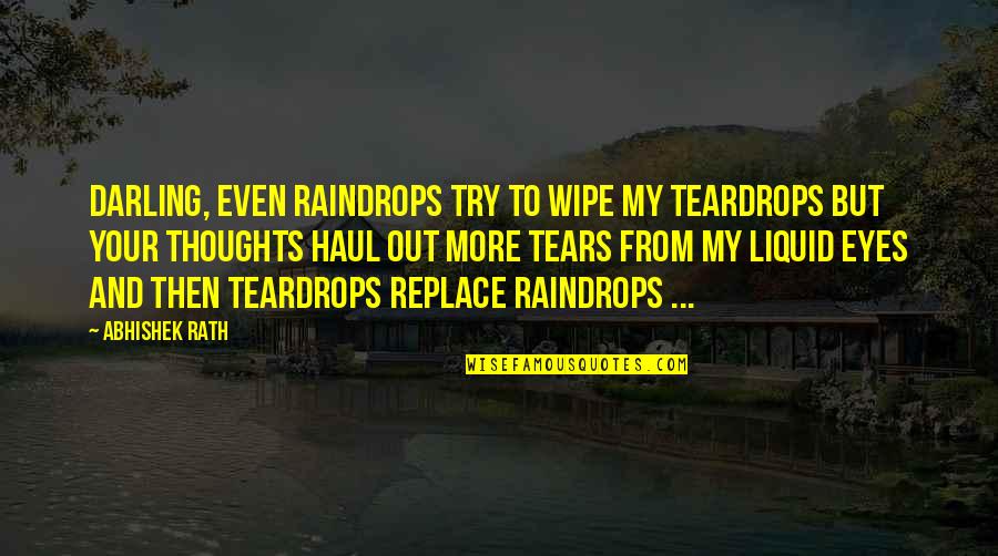 Bachynski Dallin Quotes By Abhishek Rath: Darling, even raindrops try to wipe my teardrops Bachynski Dallin Quotes By Abhishek Rath: Darling, even raindrops try to wipe my teardrops
