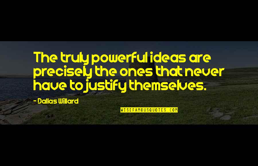 Bachynski Meat Quotes By Dallas Willard: The truly powerful ideas are precisely the ones Bachynski Meat Quotes By Dallas Willard: The truly powerful ideas are precisely the ones