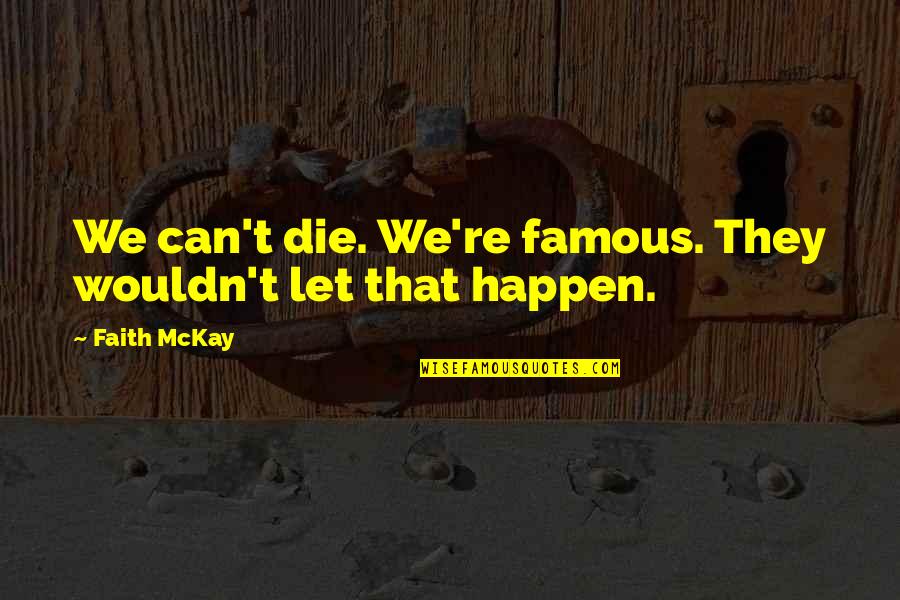 Bacia Hidrografica Quotes By Faith McKay: We can't die. We're famous. They wouldn't let