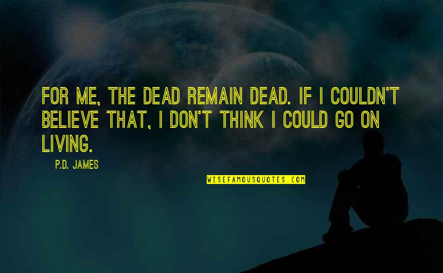 Baciano Quotes By P.D. James: For me, the dead remain dead. If I Baciano Quotes By P.D. James: For me, the dead remain dead. If I