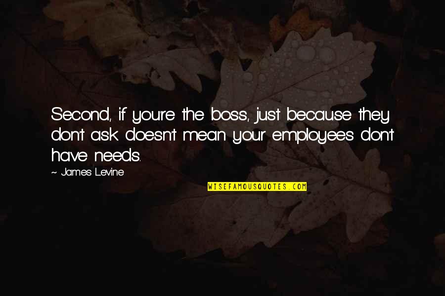 Baciare Il Quotes By James Levine: Second, if you're the boss, just because they