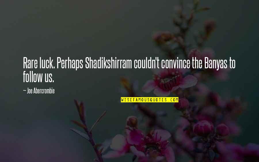 Bacigalupi Chardonnay Quotes By Joe Abercrombie: Rare luck. Perhaps Shadikshirram couldn't convince the Banyas