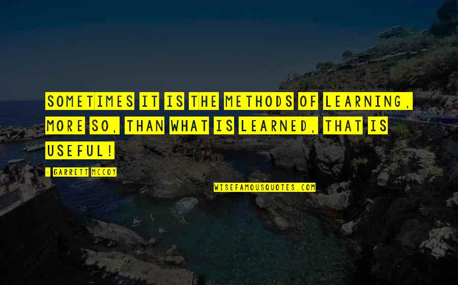 Bacigalupi Drive Los Gatos Quotes By Garrett McCoy: Sometimes it is the methods of learning, more
