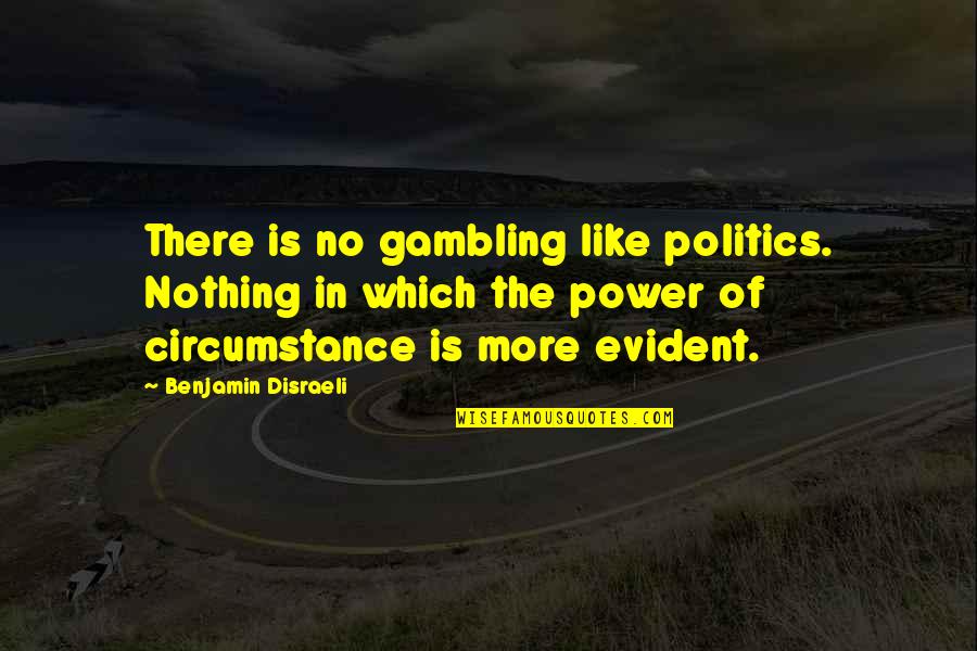 Bacigalupo Minneapolis Quotes By Benjamin Disraeli: There is no gambling like politics. Nothing in