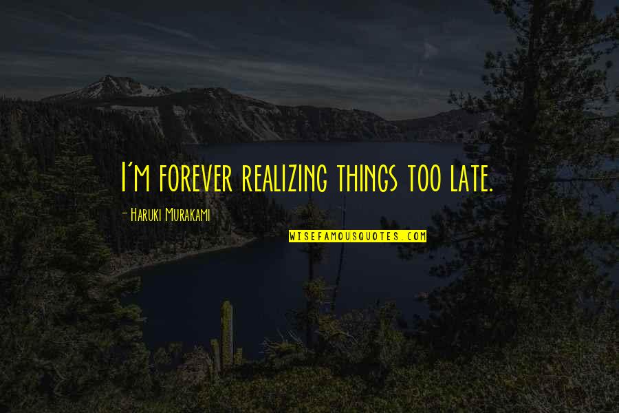 Bacigalupo Minneapolis Quotes By Haruki Murakami: I'm forever realizing things too late.