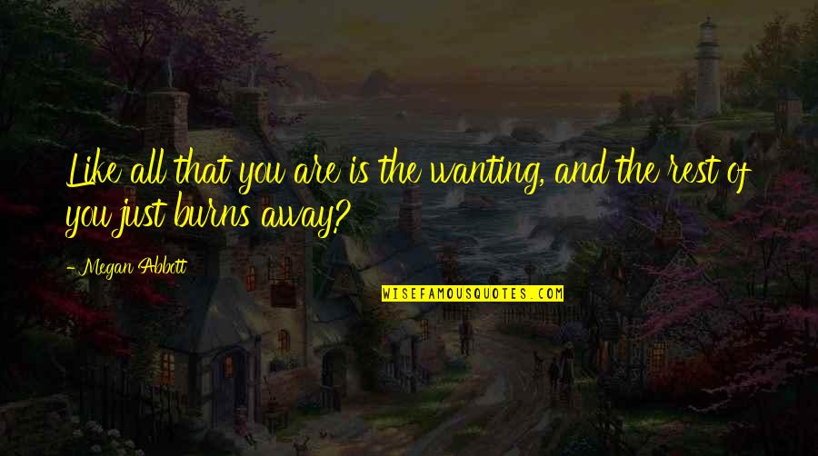 Bacigalupo Quotes By Megan Abbott: Like all that you are is the wanting,