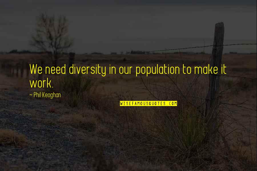 Bacigalupo Quotes By Phil Keoghan: We need diversity in our population to make