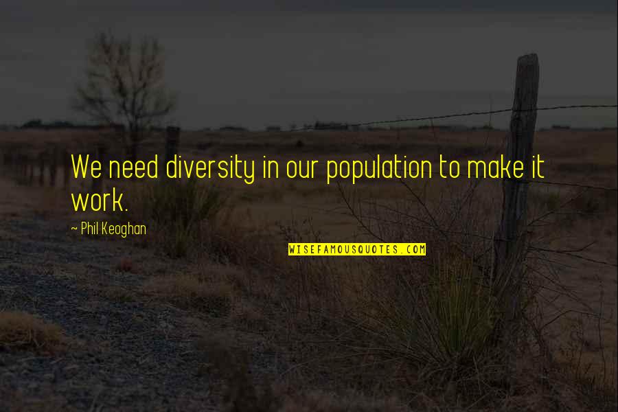 Bacigalupo Quotes By Phil Keoghan: We need diversity in our population to make Bacigalupo Quotes By Phil Keoghan: We need diversity in our population to make