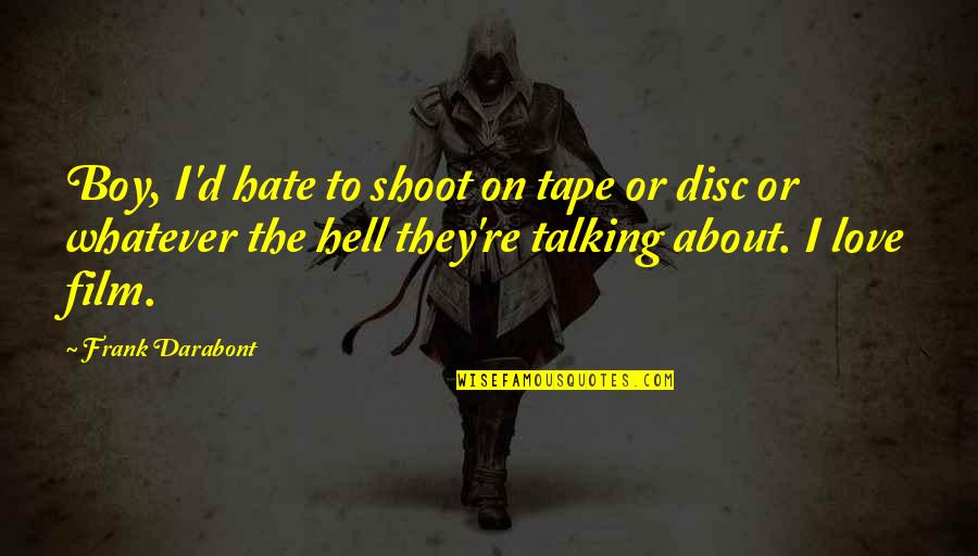 Bacik Kiszona Quotes By Frank Darabont: Boy, I'd hate to shoot on tape or