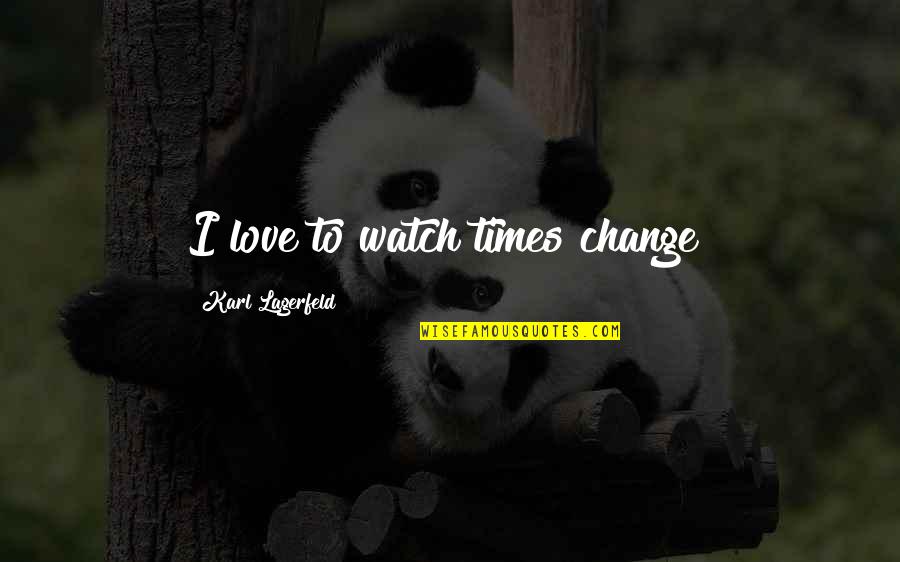 Bacillus Subtilis Quotes By Karl Lagerfeld: I love to watch times change!