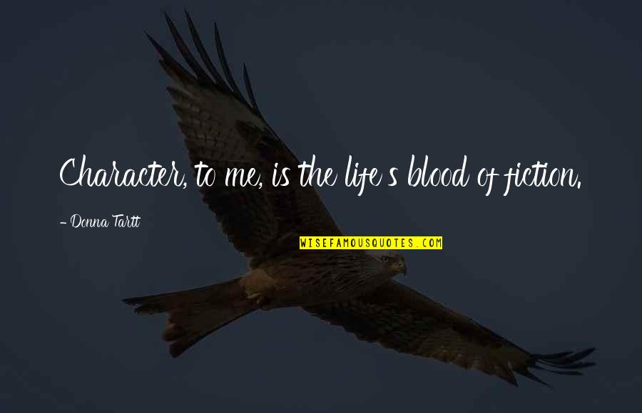 Bacim Ad Quotes By Donna Tartt: Character, to me, is the life's blood of Bacim Ad Quotes By Donna Tartt: Character, to me, is the life's blood of
