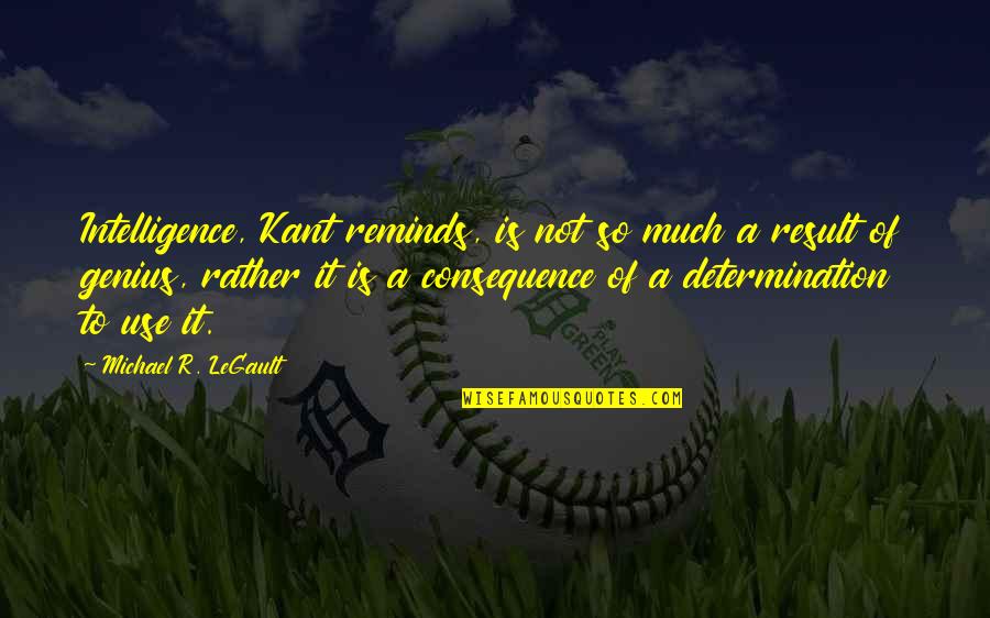 Bacim Ad Quotes By Michael R. LeGault: Intelligence, Kant reminds, is not so much a Bacim Ad Quotes By Michael R. LeGault: Intelligence, Kant reminds, is not so much a