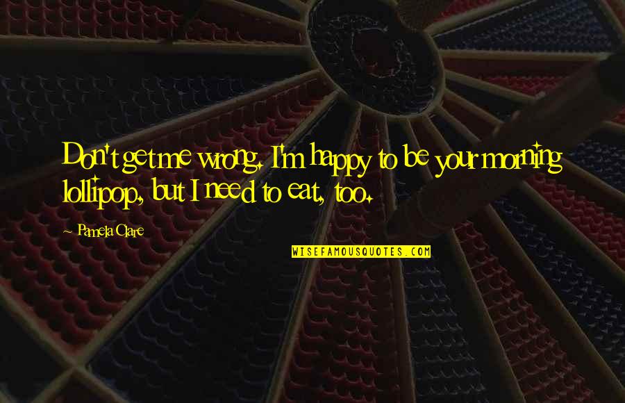 Bacim Ad Quotes By Pamela Clare: Don't get me wrong. I'm happy to be