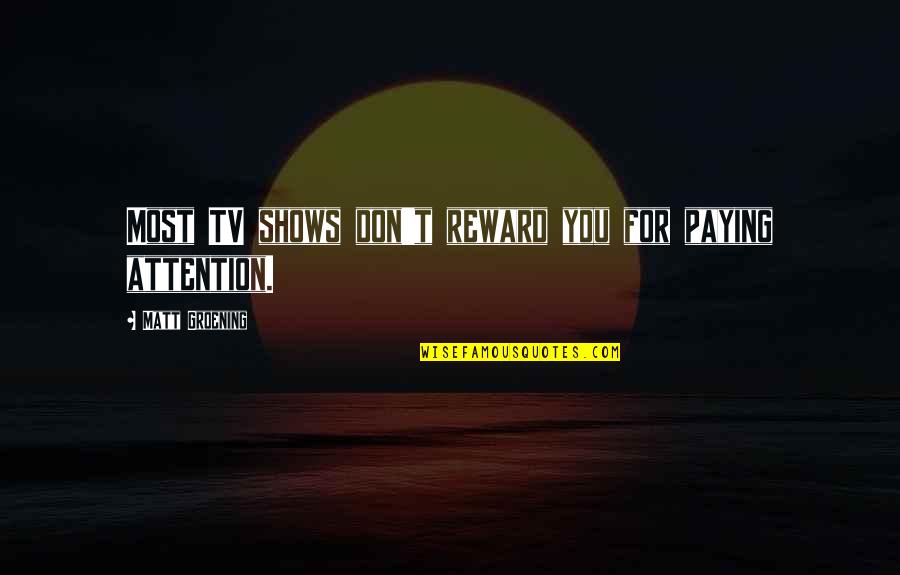 Bacim Ga Quotes By Matt Groening: Most TV shows don't reward you for paying Bacim Ga Quotes By Matt Groening: Most TV shows don't reward you for paying