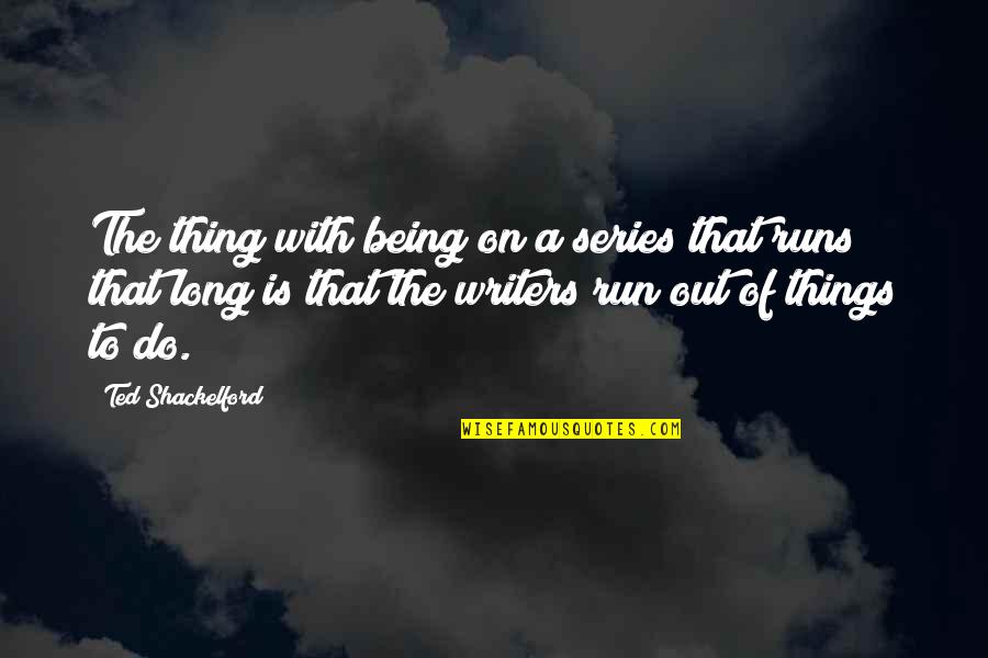 Bacim Ga Quotes By Ted Shackelford: The thing with being on a series that Bacim Ga Quotes By Ted Shackelford: The thing with being on a series that