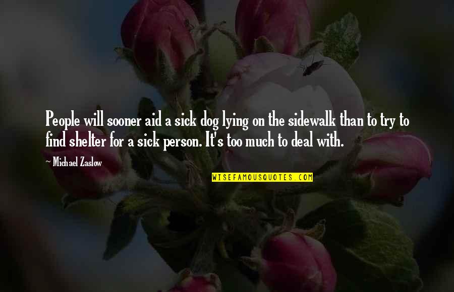 Bacino Idrografico Quotes By Michael Zaslow: People will sooner aid a sick dog lying Bacino Idrografico Quotes By Michael Zaslow: People will sooner aid a sick dog lying