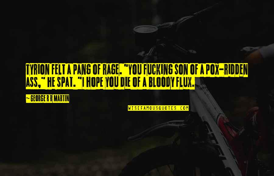 Baciocchi And Paganini Quotes By George R R Martin: Tyrion felt a pang of rage. "You fucking Baciocchi And Paganini Quotes By George R R Martin: Tyrion felt a pang of rage. "You fucking