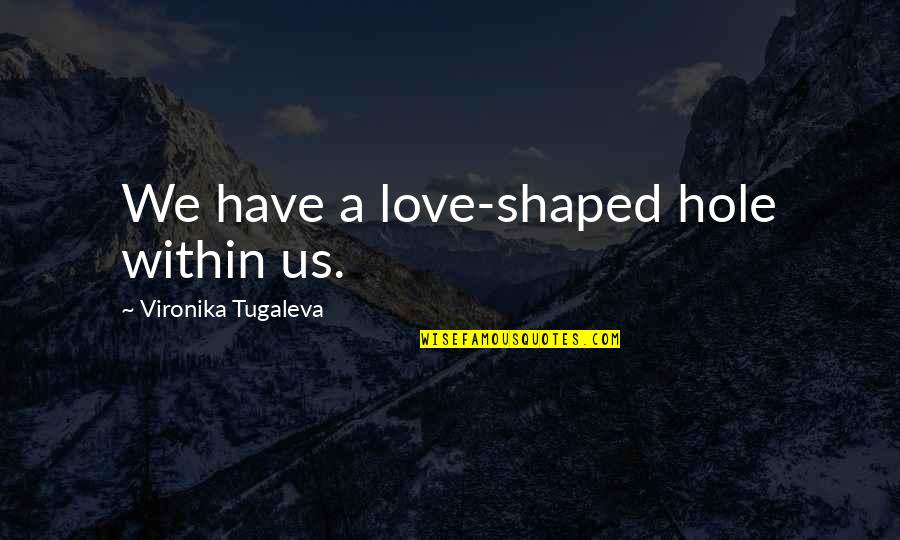 Bacios Quotes By Vironika Tugaleva: We have a love-shaped hole within us.