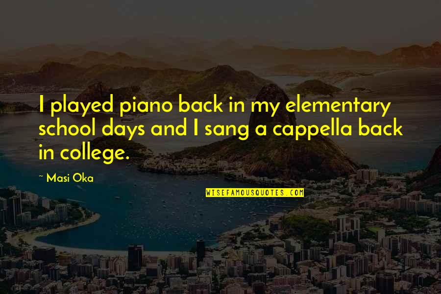 Back 2 College Quotes By Masi Oka: I played piano back in my elementary school