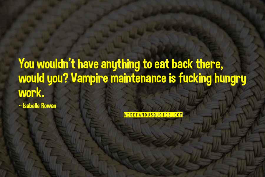 Back 2 Work Quotes By Isabelle Rowan: You wouldn't have anything to eat back there, Back 2 Work Quotes By Isabelle Rowan: You wouldn't have anything to eat back there,