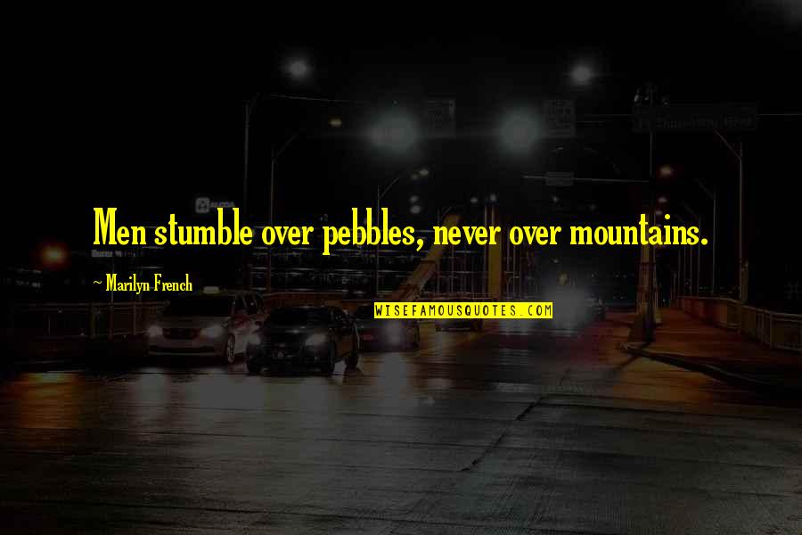 Back After Long Time Quotes By Marilyn French: Men stumble over pebbles, never over mountains. Back After Long Time Quotes By Marilyn French: Men stumble over pebbles, never over mountains.