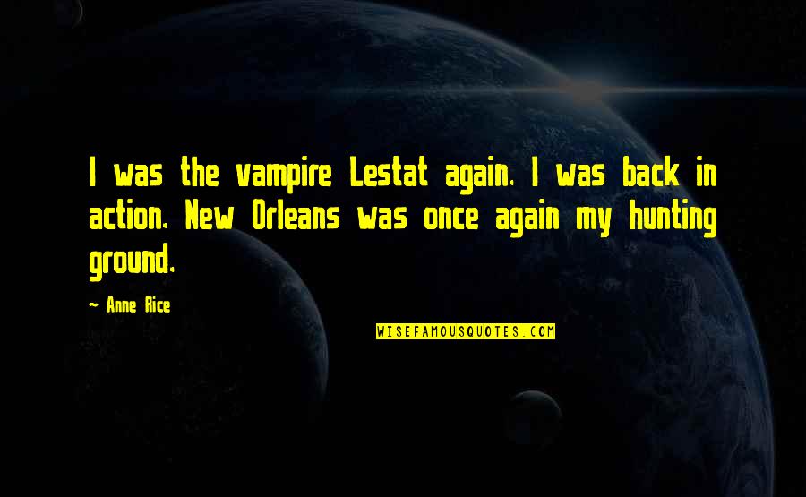 Back Again Quotes By Anne Rice: I was the vampire Lestat again. I was