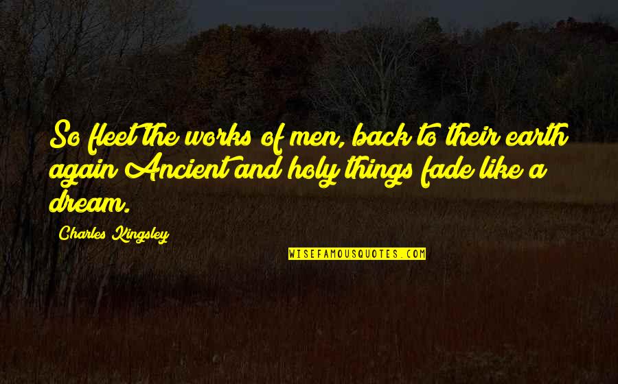 Back Again Quotes By Charles Kingsley: So fleet the works of men, back to