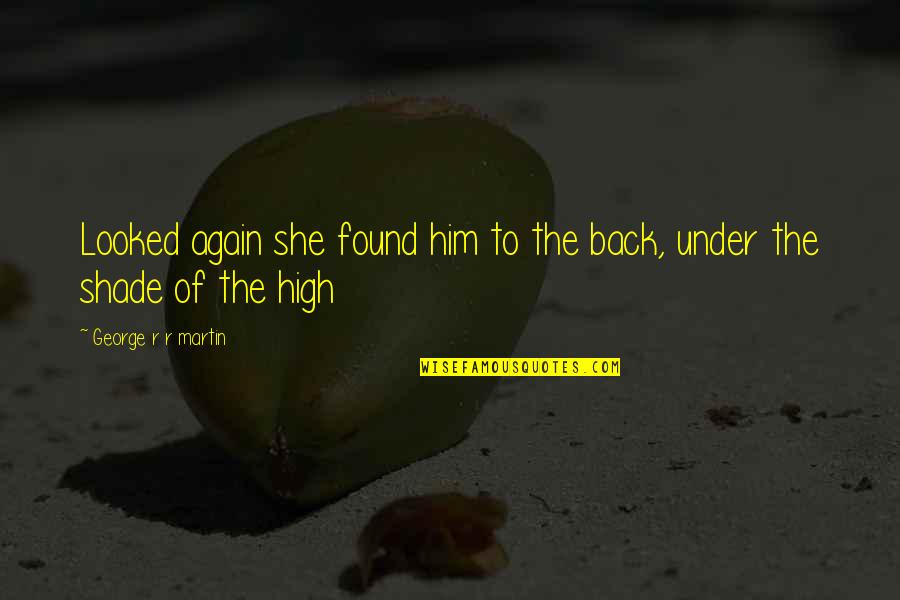 Back Again Quotes By George R R Martin: Looked again she found him to the back,