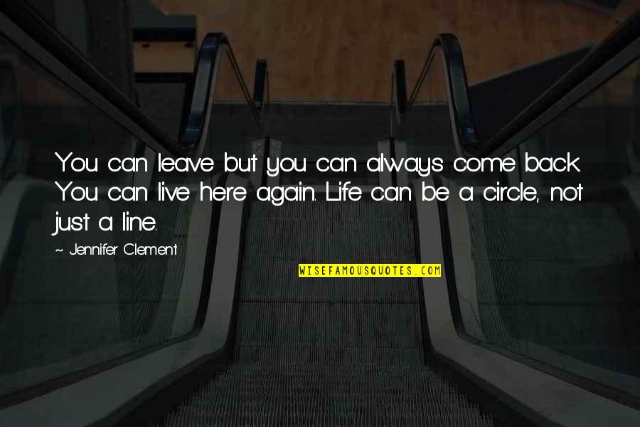 Back Again Quotes By Jennifer Clement: You can leave but you can always come