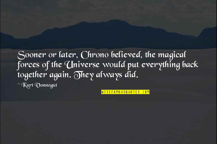 Back Again Quotes By Kurt Vonnegut: Sooner or later, Chrono believed, the magical forces