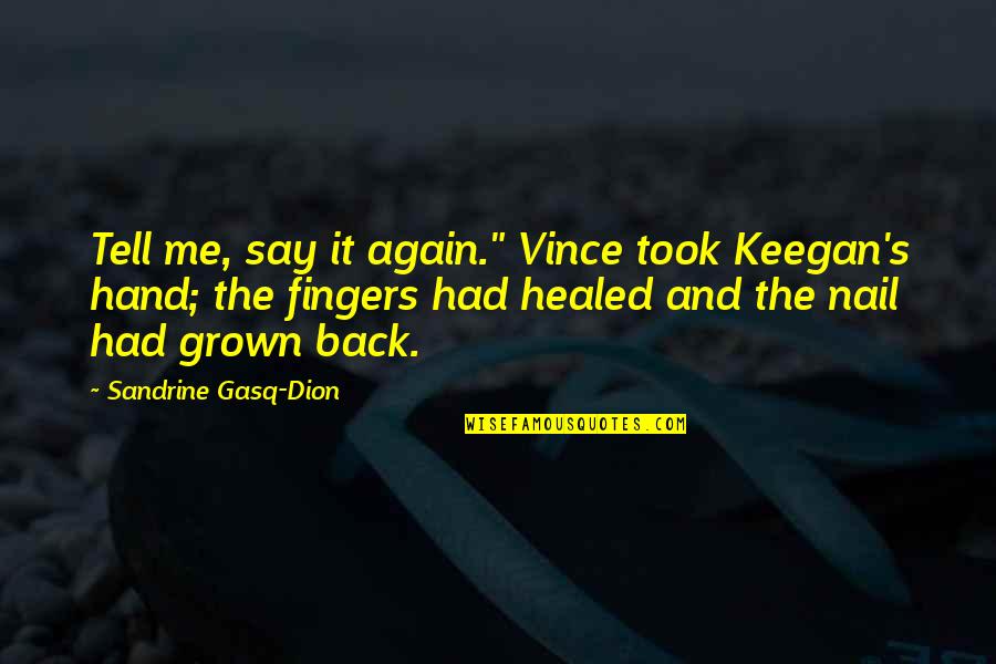 Back Again Quotes By Sandrine Gasq-Dion: Tell me, say it again." Vince took Keegan's