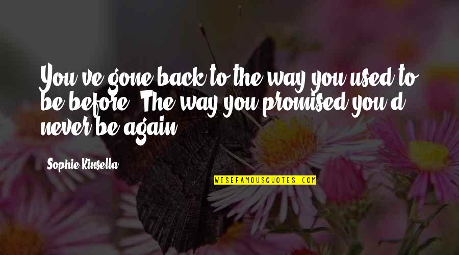 Back Again Quotes By Sophie Kinsella: You've gone back to the way you used