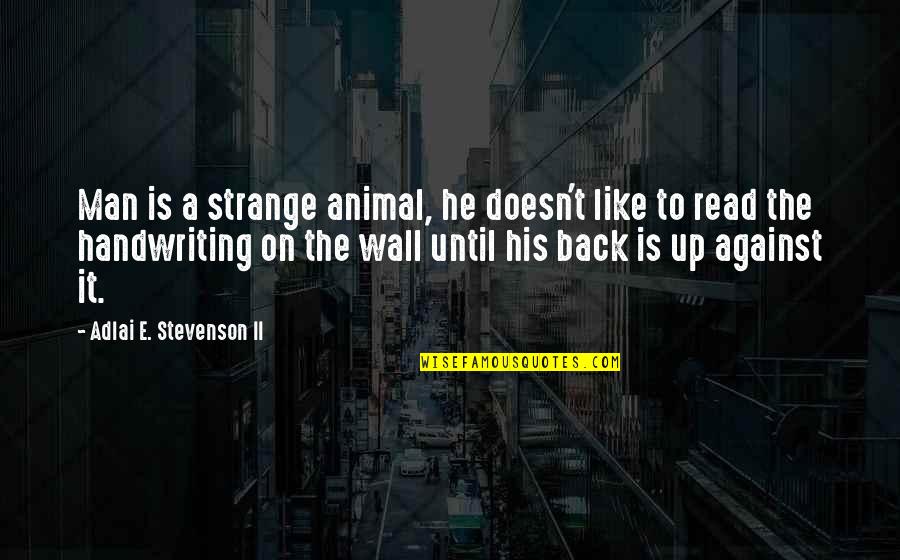 Back Against The Wall Quotes By Adlai E. Stevenson II: Man is a strange animal, he doesn't like